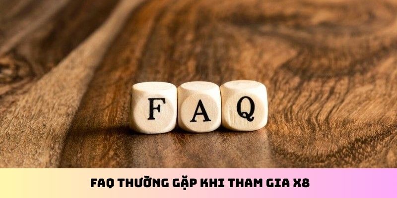 FAQ thường gặp khi tham gia X8